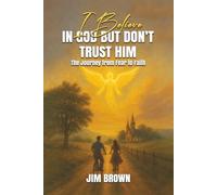 I Believe in God but Don’t Trust Him: The Journey from Fear to Trust