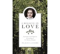 I Believe in Love: A Personal Retreat Based on the Teaching of St.Therese of Lisieux