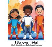 I Believe in Me!: A Self-Confidence Coloring Adventure for Kids Ages 4-8