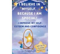 I believe in myself, because I am special: I improve my self-esteem and confidence