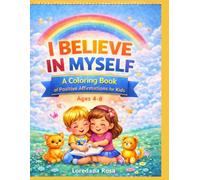 I Believe in Myself: Positive Affirmations Coloring Book for Kids Ages 4-8: Easy and Fun Coloring Pages with Cute Animals to Build Confidence and Self-Esteem for Boys and Girls