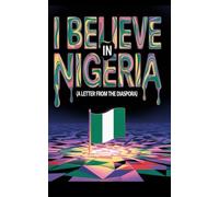 I BELIEVE IN NIGERIA: A Letter from the Diaspora