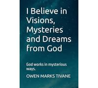 I Believe in Visions, Mysteries and Dreams from God: God works in mysterious ways.