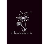 I Believe: Inspirational Dandelion Composition Notebook for Faith, Hope, and Creative Thought - 100 Pages, College Ruled, 7.5 x 9.5 Inches: Empowering ... Notes - Ideal for Personal Growth or Gifts
