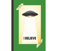 I BELIEVE - UFOs & Aliens (Green): Journal | Diary | Notebook | Logbook | Composition Book | 6x9 Inches | 100 Pages