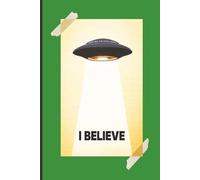 I BELIEVE - UFOs & Aliens (Green): Journal | Diary | Notebook | Logbook | Composition Book | 6x9 Inches | 100 Pages