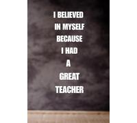 I Believed In Myself Because I Had A Great Teacher: Teacher Appreciation Notebook, 6x9 in, 120 Blank Lined Pages
