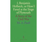 I, Benjamin Holbeck, or How I Fared at the Siege of Plymouth: A Story of the Civil War
