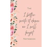 I Better Write It Down Or I Will Forget Notebook 6x9: Lined Blank Journal to Jot Down Notes and Thoughts