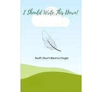 I Better Write This Down!: Stuff I Don't Want to Forget