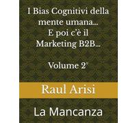 I Bias Cognitivi della mente umana... E poi c'è il Marketing B2B... Volume 2°: La Mancanza