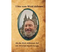 I bin vom Woid dahoam: Als die Welt stillstand, lief ich 3058 km durch Europa