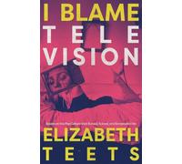 I Blame Television: Essays on the Pop Culture that Raised, Ruined, and Enraptured Me