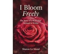 I Bloom Freely: The Story of a Rose That Refused to Wither