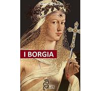 I Borgia: La salita al trono, i complotti e i tradimenti, gli assassinii, gli avvelenamenti, le abitudini deviate, i personaggi e il clima storico di un regno durato undici anni.