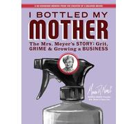 I Bottled My Mother: Grit, Grime & Growing a Business. the Mrs. Meyer's Story