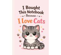 I Bought This Notebook Becouse I Love Cats: If You Love Cats, You Already Know Why You Bought This Notebook.