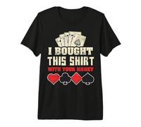 I Bought This Shirt with Your Money - Divertido Poker Camiseta Premium