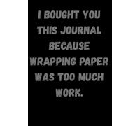 I Bought You This Journal Because Wrapping Paper Was Too Much Work.: Secret Santa, White Elephant, and Last-Minute Holiday Humor