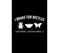 I Brake for Beetles, and Moths and Butterflies: Bug Insect Collector Journal: Notebook for Bug Lovers, Entomology Notes, Field Observations & Species Tracking - Lined Writing Logbook for Adults & Kids