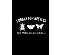 I Brake for Beetles, and Moths and Butterflies: Bug Insect Collector Journal: Notebook for Bug Lovers, Entomology Notes, Field Observations & Species Tracking - Lined Writing Logbook for Adults & Kids