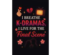 I Breathe K-Dramas, I Live For The Final Scene: A Dramatic & Fun Notebook for K-Drama Fans to Capture Quotes, Episodes, Ships & Emotions | Perfect ... Obsession | Size 6x9 and 120 Lined Pages.