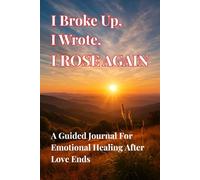 I Brokeup, I Wrote, I ROSE AGAIN: A Guided Journal For Emotional Healing After Love Ends