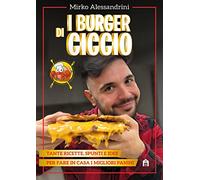 I burger di Ciccio. Tante ricette, spunti e idee per fare in casa i migliori panini
