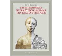 I busti femminili di Francesco Laurana tra realtà e finzione. Ediz. illustrata