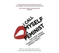 I Call Myself A Feminist: The View from Twenty-Five Women Under Thirty