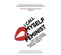 I Call Myself A Feminist: The View from Twenty-Five Women Under Thirty