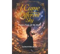 I Came From A Different Sky: Poems From All My Heart