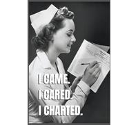 I Came. I Cared. I Charted.: Funny Nurse Notebook for Charting, Note-Taking & Daily Shift Life: Hilarious Nursing Gift for RNs, LPNs, CNAs, and ... Lined Journal for Work Notes or Stress Relief