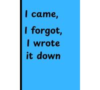 I came, I forgot, I wrote it down: Funny Gift Notebook Journal For Friends And Family