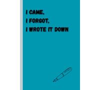 I CAME, I FORGOT, I WROTE IT DOWN: Gift Notebook Journal for your Friend's and Family