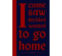 I came. I saw. I decided I wanted to go home: Funny Sarcastic Notebook for Work | 6x9 Lined Journal, Work Gag Gift For Secret Santa, Office Humor and ... Coworkers, Boss, Friends, Family, Graduation