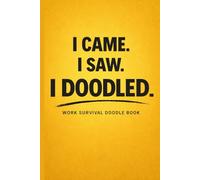 I Came. I Saw. I Doodled.: A Funny Work Survival Doodle Book for Adults | Beat Bored Meetings, Relieve Office Stress & Enjoy Creative Breaks.