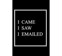 I Came I Saw I Emailed: Funny Business / Office Ruled Notebook , Gift for coworkers, Boss, or Use It for Personal Notetaking - Paperback, 6" x 9", 160 Pages