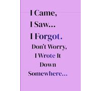 I Came, I Saw… I Forgot. Don’t Worry, I Wrote It Down Somewhere: A Funny Journal for Friends and Family to Write Things Down Before They Forget