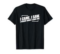 I Came I Saw I Forgot What I Came For Camiseta