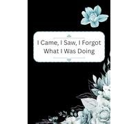 I Came, I Saw, I Forgot What I Was Doing: A Hilarious Notebook for Notes, Lists, Plans, and Daily Reminders