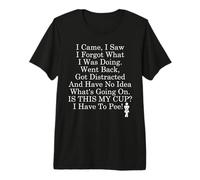 I Came I Saw I Forgot What I Was Doing I Have to Pee Coffee Camiseta Premium