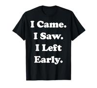 I Came I Saw I Left Early Funny Quote Funny Saying Camiseta