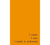 I came. I saw. I made it awkward. Notebook