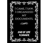 I came, I saw, I organized my documents. | End-of-Life Planner: Comprehensive Peace of Mind Organizer for Final Wishes, Medical & Financial Information | In Case of Death Workbook | 8.5 x 11 Inches
