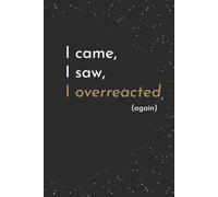 I came, I saw, I overreacted (again): Funny Sarcastic Gift Notebook Journal for Friends and Family and Myself