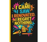 I Came. I Saw. I Renovated. I Regret Nothing.: A Hilarious Journal For Bold Renovators