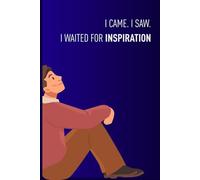 I Came I Saw I Waited For Inspiration: Funny Notebook, The Best Gag Gift Idea For Yourself, Co-workers, Boss, Office, Seniors, Friends and Family (Lined Journal)