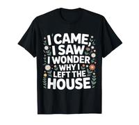 I Came I Saw I Wonder Why I Left The House - Camiseta