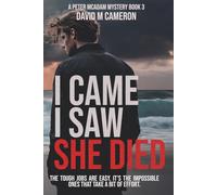 I Came I Saw She Died: The Tough Jobs are Easy. It is the Impossible Ones That Take a Bit of Effort. (Peter McAdam Mysteries)